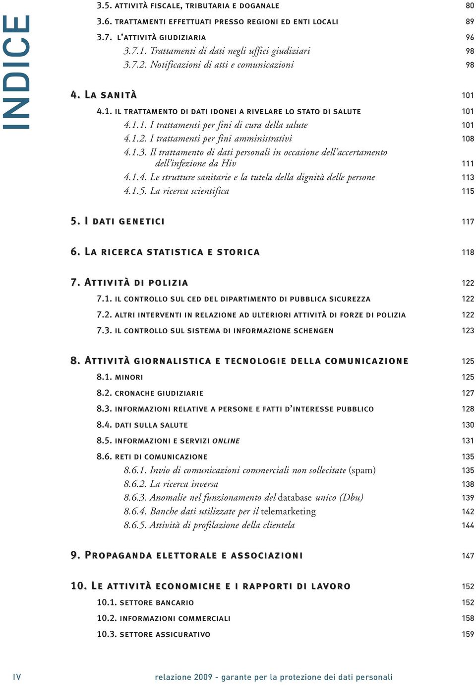 1.2. I trattamenti per fini amministrativi 108 4.1.3. Il trattamento di dati personali in occasione dell accertamento dell infezione da Hiv 111 4.1.4. Le strutture sanitarie e la tutela della dignità delle persone 113 4.