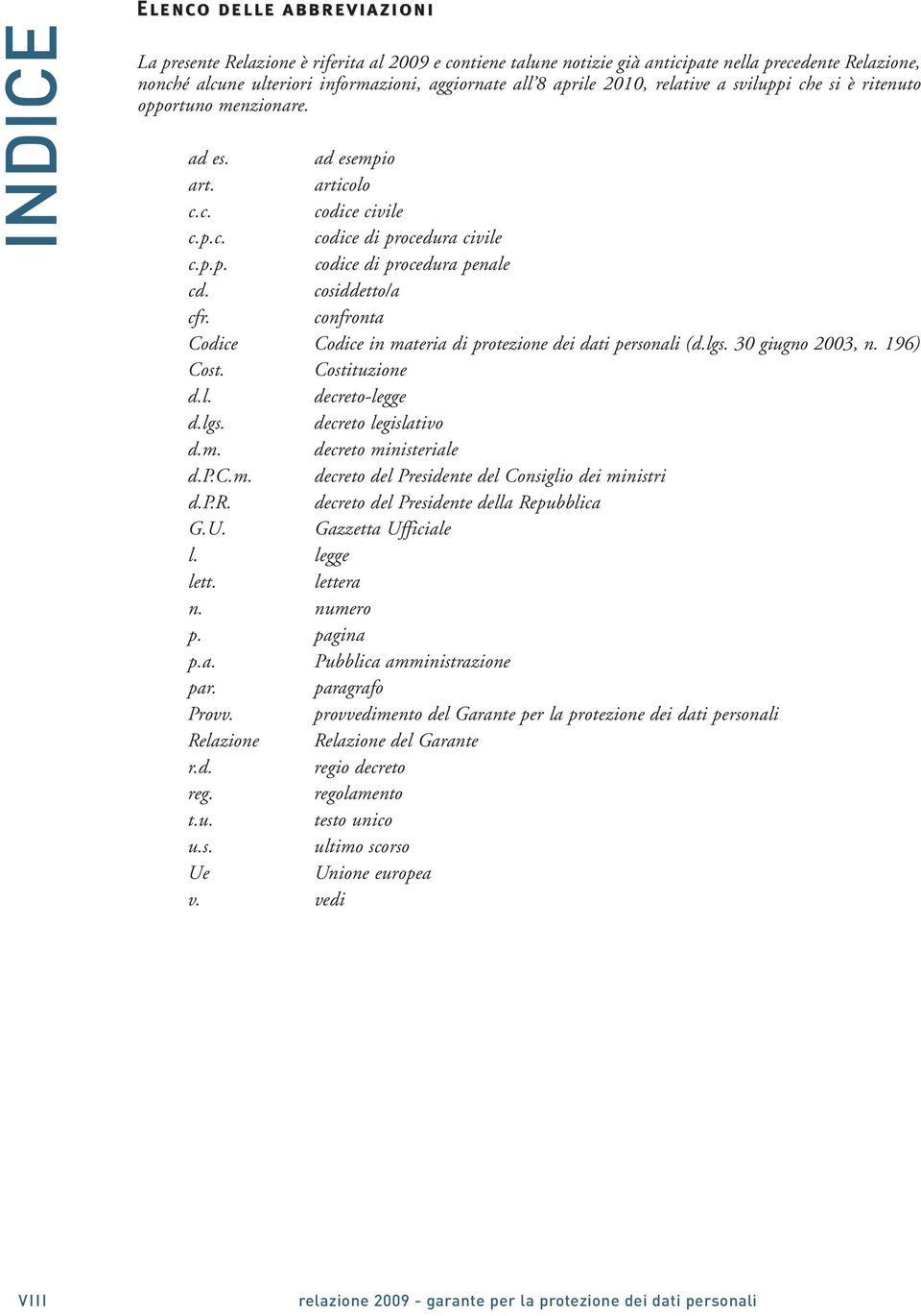 cosiddetto/a cfr. confronta Codice Codice in materia di protezione dei dati personali (d.lgs. 30 giugno 2003, n. 196) Cost. Costituzione d.l. decreto-legge d.lgs. decreto legislativo d.m. decreto ministeriale d.