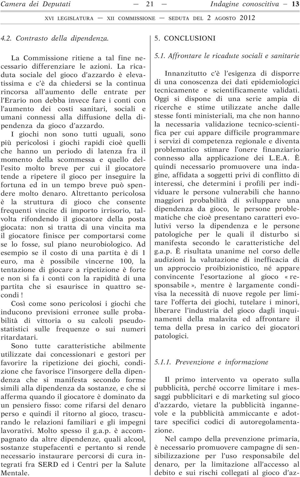 sanitari, sociali e umani connessi alla diffusione della dipendenza da gioco d azzardo.