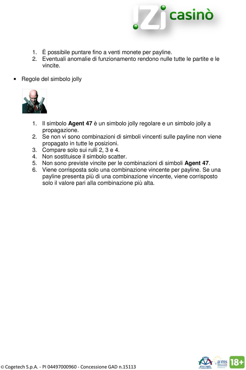 Se non vi sono combinazioni di simboli vincenti sulle payline non viene propagato in tutte le posizioni. 3. Compare solo sui rulli 2, 3 e 4.