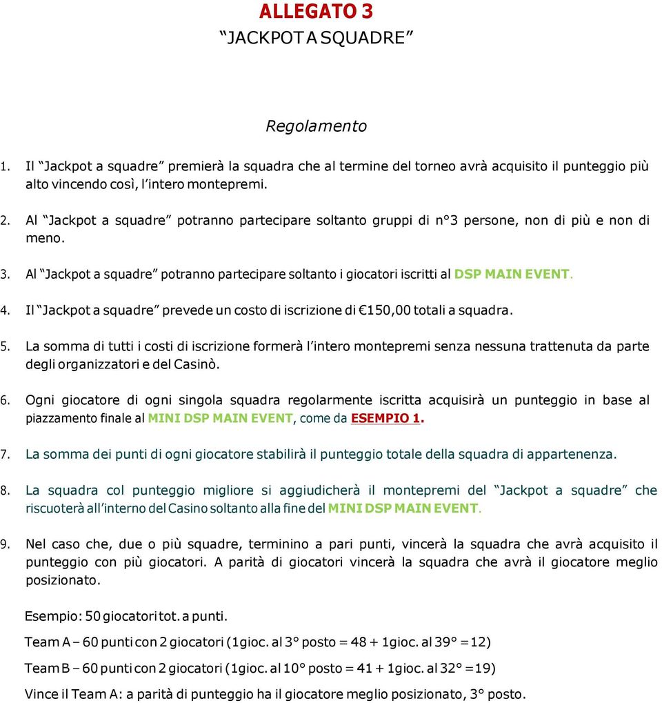 Il Jackpot a squadre prevede un costo di iscrizione di 150,00 totali a squadra. 5.