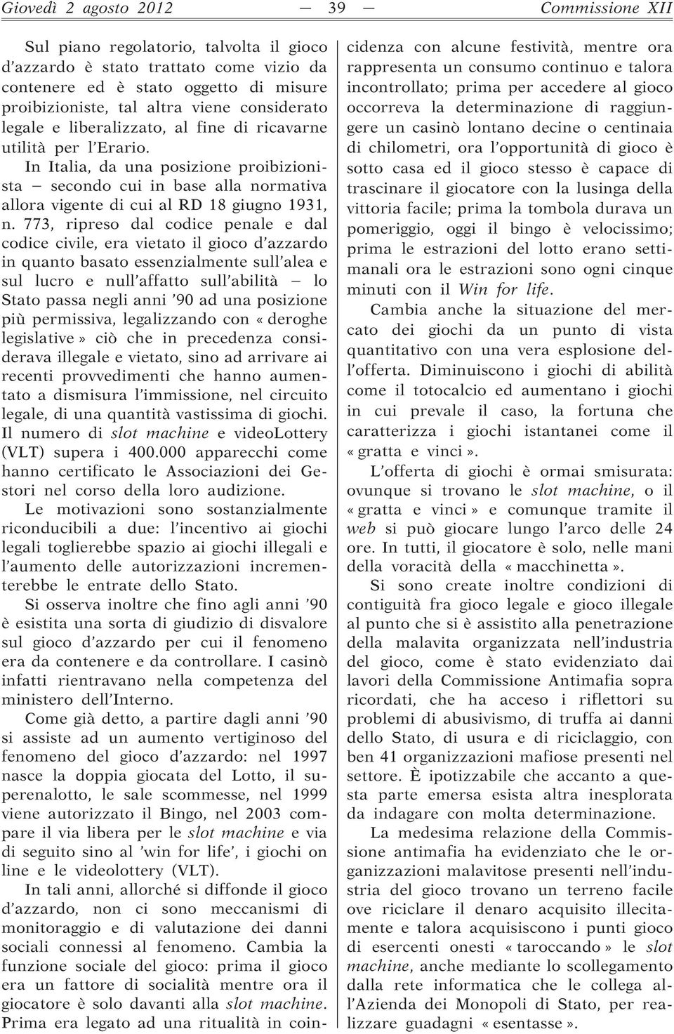 In Italia, da una posizione proibizionista secondo cui in base alla normativa allora vigente di cui al RD 18 giugno 1931, n.