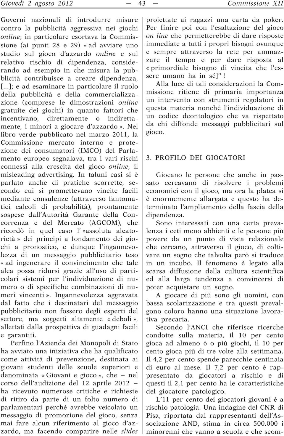 ..]; e ad esaminare in particolare il ruolo della pubblicità e della commercializzazione (comprese le dimostrazioni online gratuite dei giochi) in quanto fattori che incentivano, direttamente o