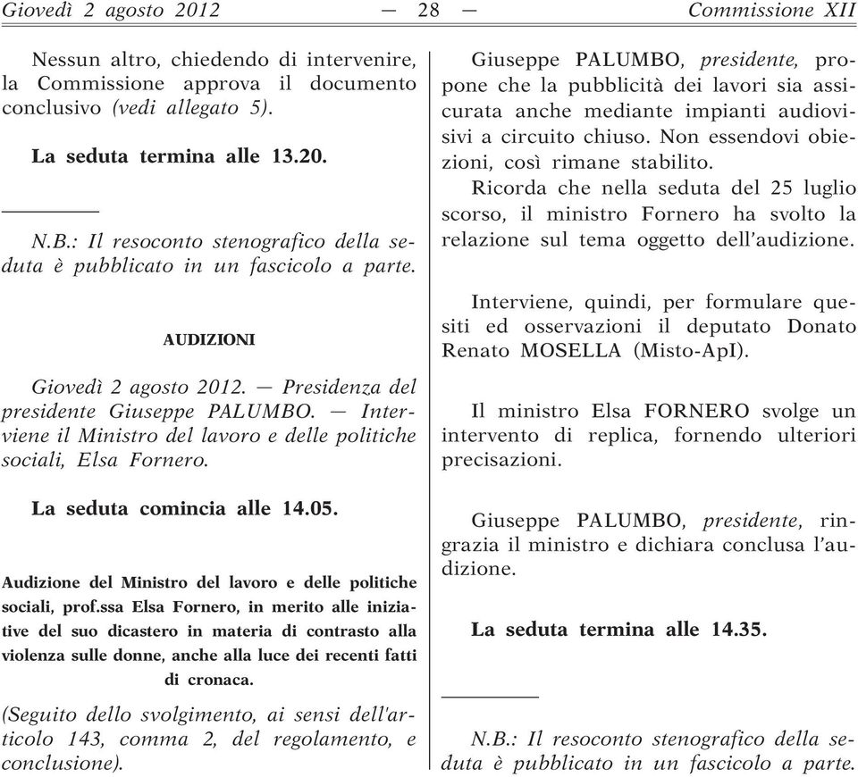 Interviene il Ministro del lavoro e delle politiche sociali, Elsa Fornero. La seduta comincia alle 14.05. Audizione del Ministro del lavoro e delle politiche sociali, prof.