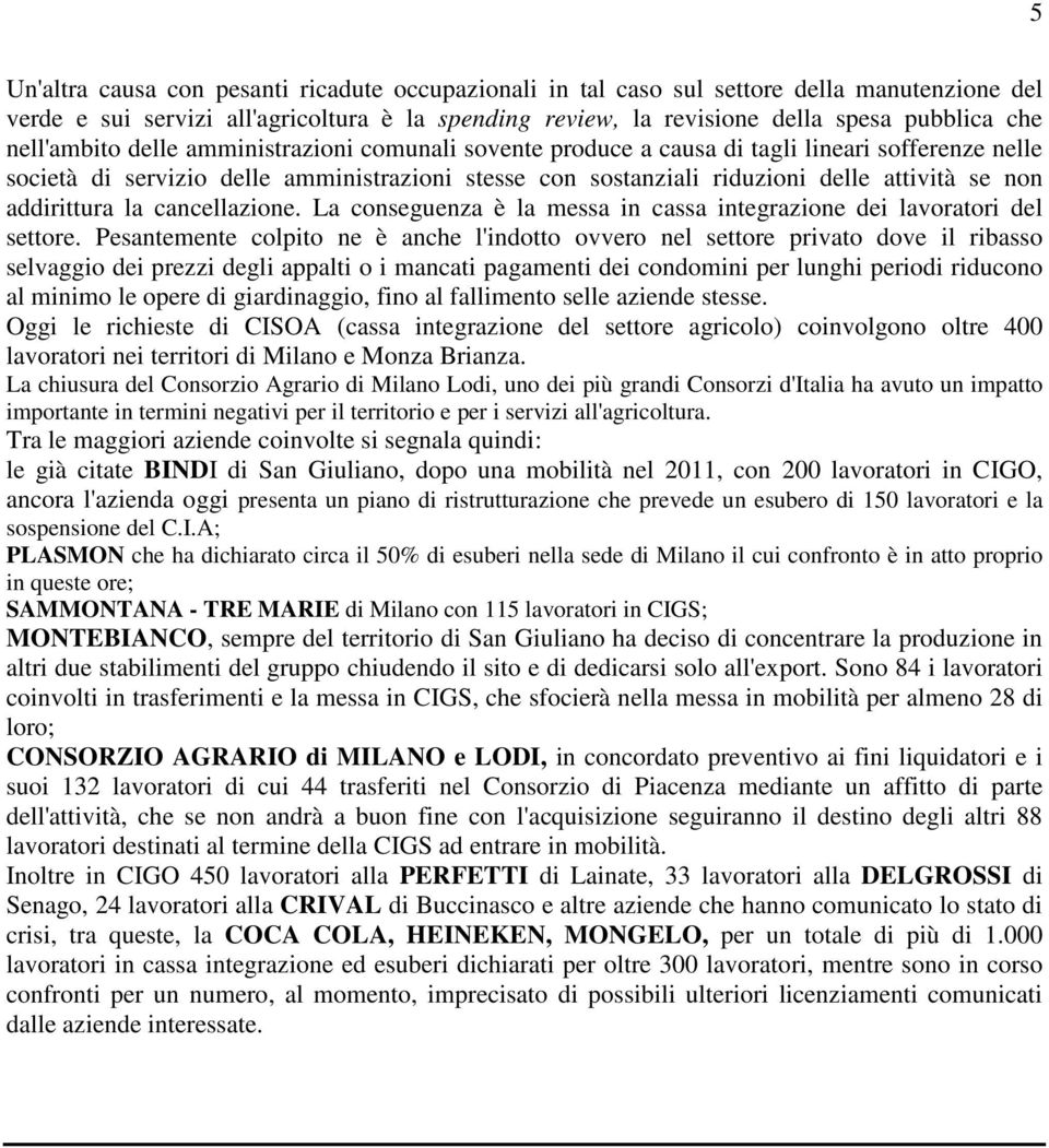 addirittura la cancellazione. La conseguenza è la messa in cassa integrazione dei lavoratori del settore.