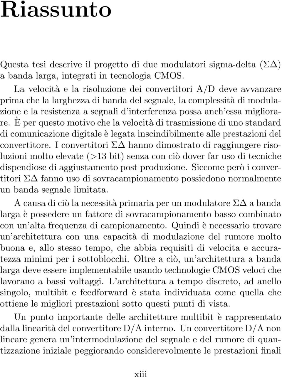 migliorare. È per questo motivo che la velocità di trasmissione di uno standard di comunicazione digitale è legata inscindibilmente alle prestazioni del convertitore.