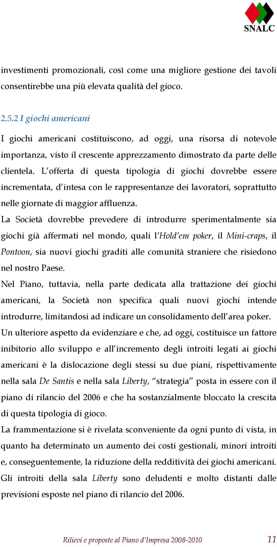 L offerta di questa tipologia di giochi dovrebbe essere incrementata, d intesa con le rappresentanze dei lavoratori, soprattutto nelle giornate di maggior affluenza.