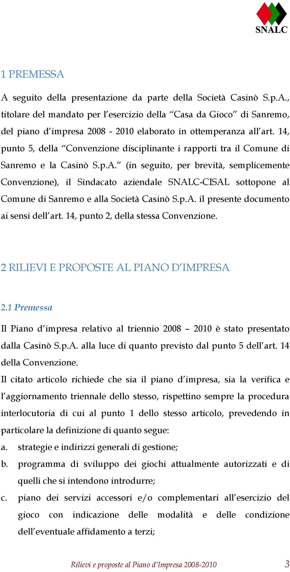 (in seguito, per brevità, semplicemente Convenzione), il Sindacato aziendale SNALC-CISAL sottopone al Comune di Sanremo e alla Società Casinò S.p.A. il presente documento ai sensi dell art.