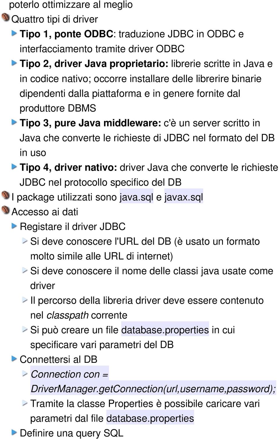le richieste di JDBC nel formato del DB in uso Tipo 4, driver nativo: driver Java che converte le richieste JDBC nel protocollo specifico del DB I package utilizzati sono java.sql e javax.