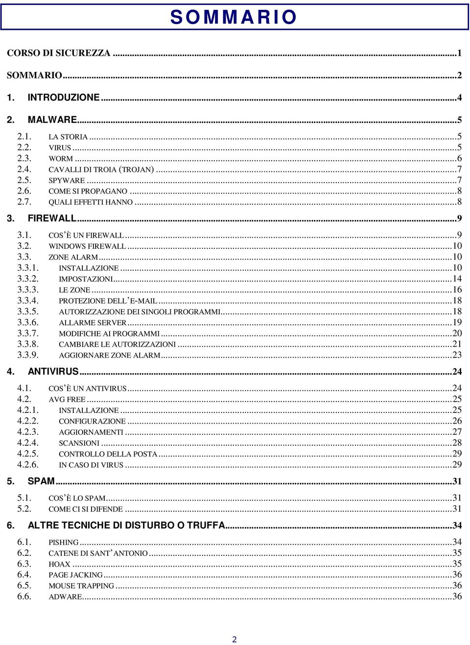 ..18 3.3.5. AUTORIZZAZIONE DEI SINGOLI PROGRAMMI...18 3.3.6. ALLARME SERVER...19 3.3.7. MODIFICHE AI PROGRAMMI...20 3.3.8. CAMBIARE LE AUTORIZZAZIONI...21 3.3.9. AGGIORNARE ZONE ALARM...23 4.