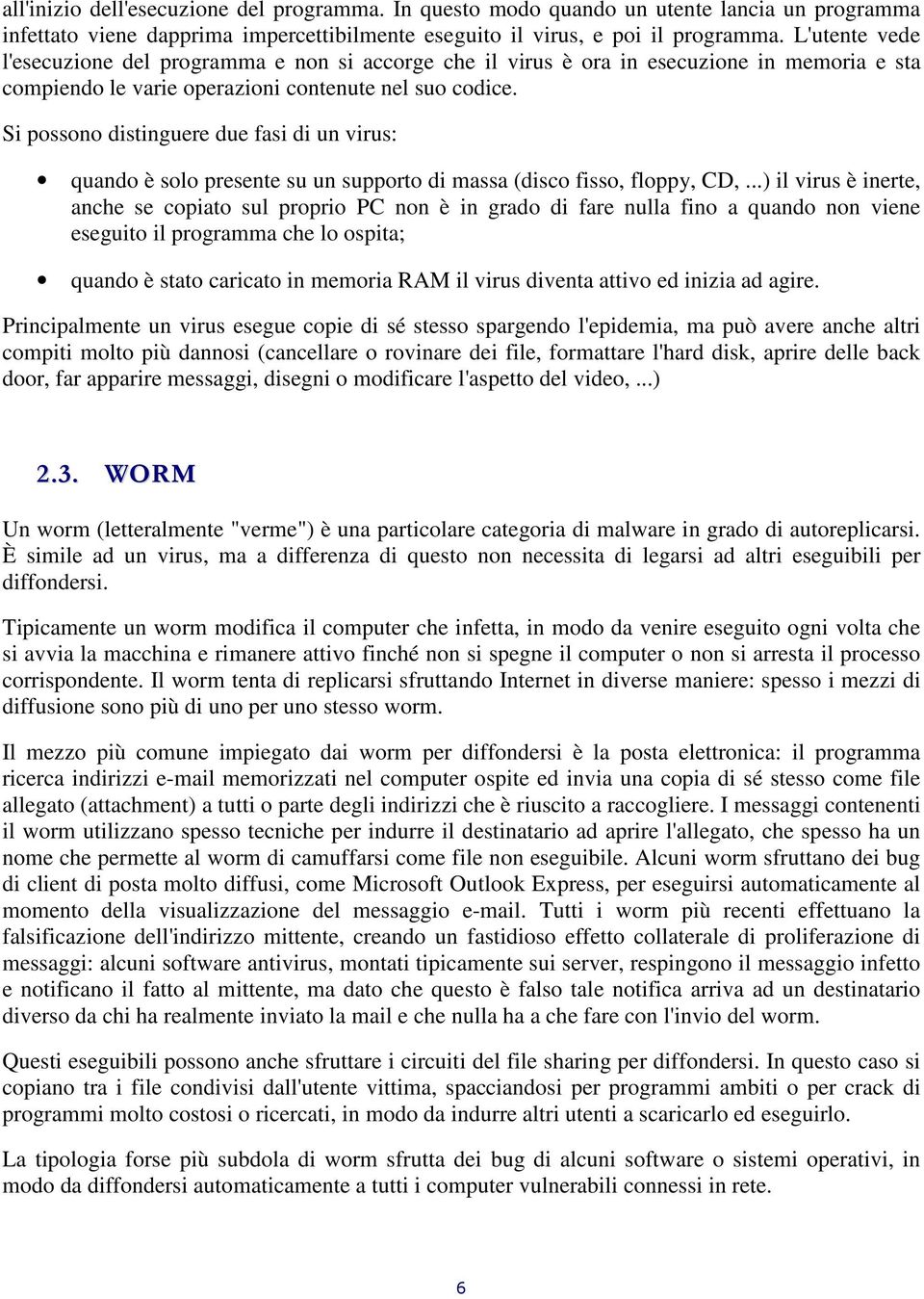 Si possono distinguere due fasi di un virus: quando è solo presente su un supporto di massa (disco fisso, floppy, CD,.