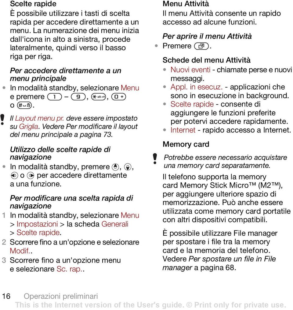 Per accedere direttamente a un menu principale In modalità standby, selezionare Menu e premere,, o. Il Layout menu pr. deve essere impostato su Griglia.