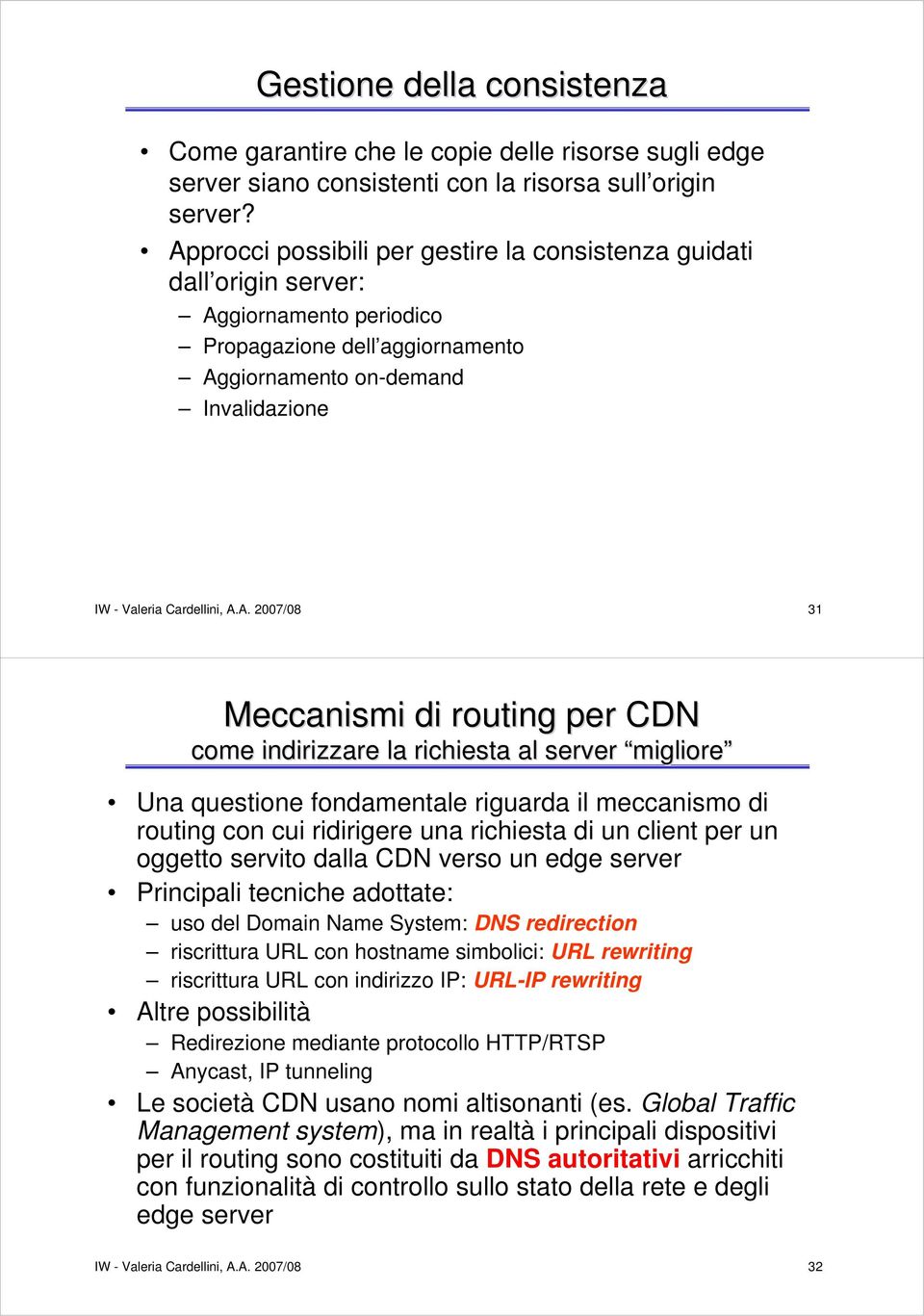 31 Meccanismi di routing per CDN come indirizzare la richiesta al migliore Una questione fondamentale riguarda il meccanismo di routing con cui ridirigere una richiesta di un client per un oggetto