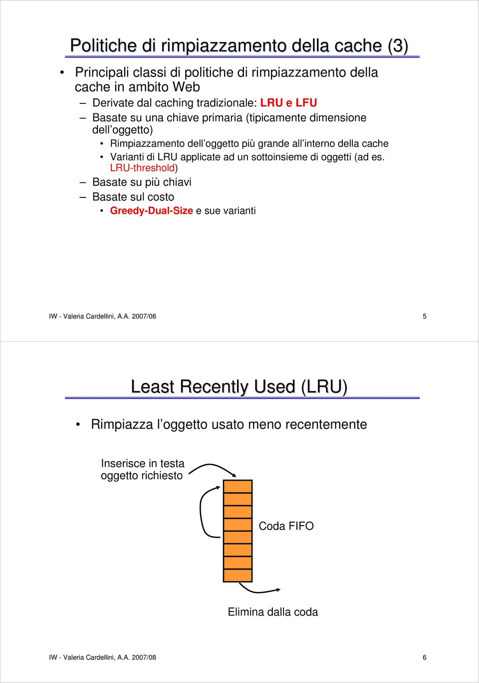 sottoinsieme di oggetti (ad es. LRU-threshold) Basate su più chiavi Basate sul costo Greedy-Dual-Size e sue varianti IW - Valeria Cardellini, A.