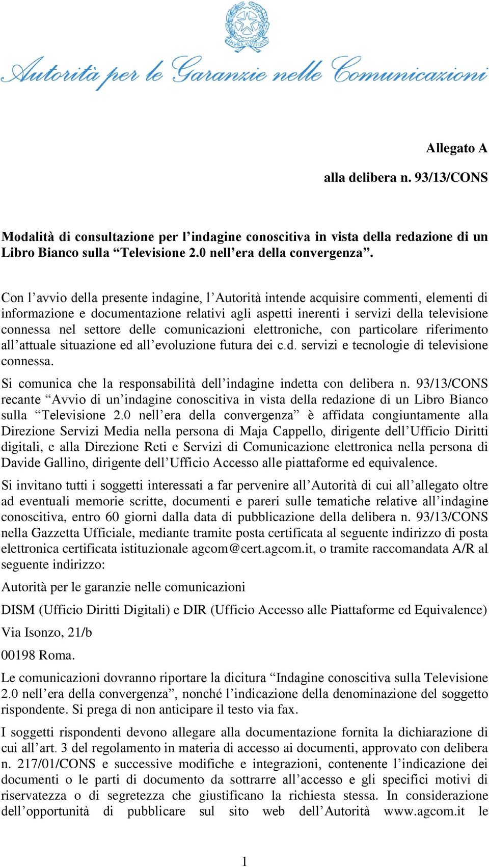 delle comunicazioni elettroniche, con particolare riferimento all attuale situazione ed all evoluzione futura dei c.d. servizi e tecnologie di televisione connessa.