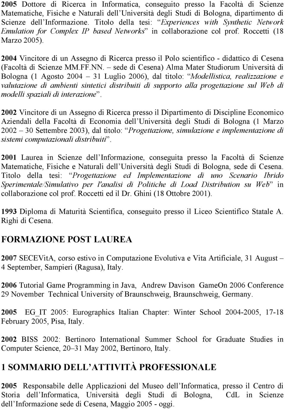 2004 Vincitore di un Assegno di Ricerca presso il Polo scientifico - didattico di Cesena (Facoltà di Scienze MM.FF.NN.