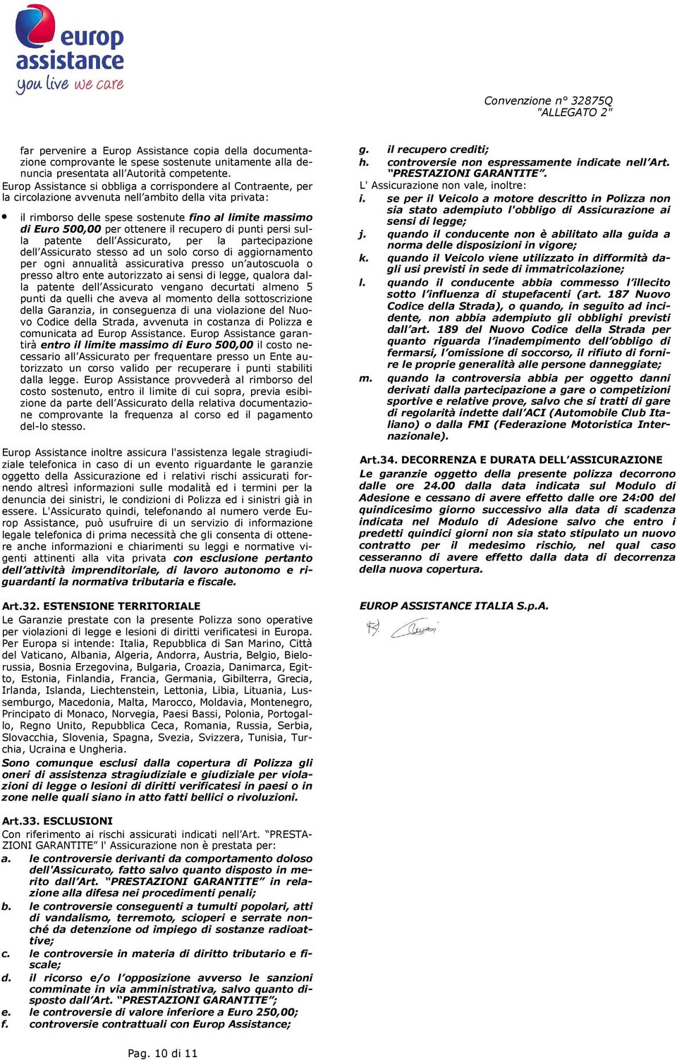 ottenere il recupero di punti persi sulla patente dell Assicurato, per la partecipazione dell Assicurato stesso ad un solo corso di aggiornamento per ogni annualità assicurativa presso un autoscuola