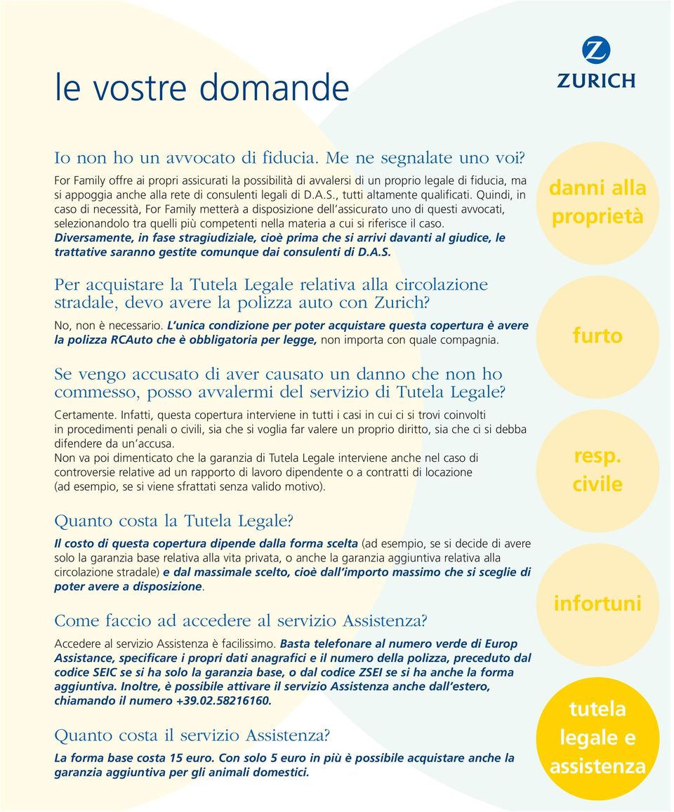 Quindi, in caso di necessità, For Family metterà a disposizione dell assicurato uno di questi avvocati, selezionandolo tra quelli più competenti nella materia a cui si riferisce il caso.