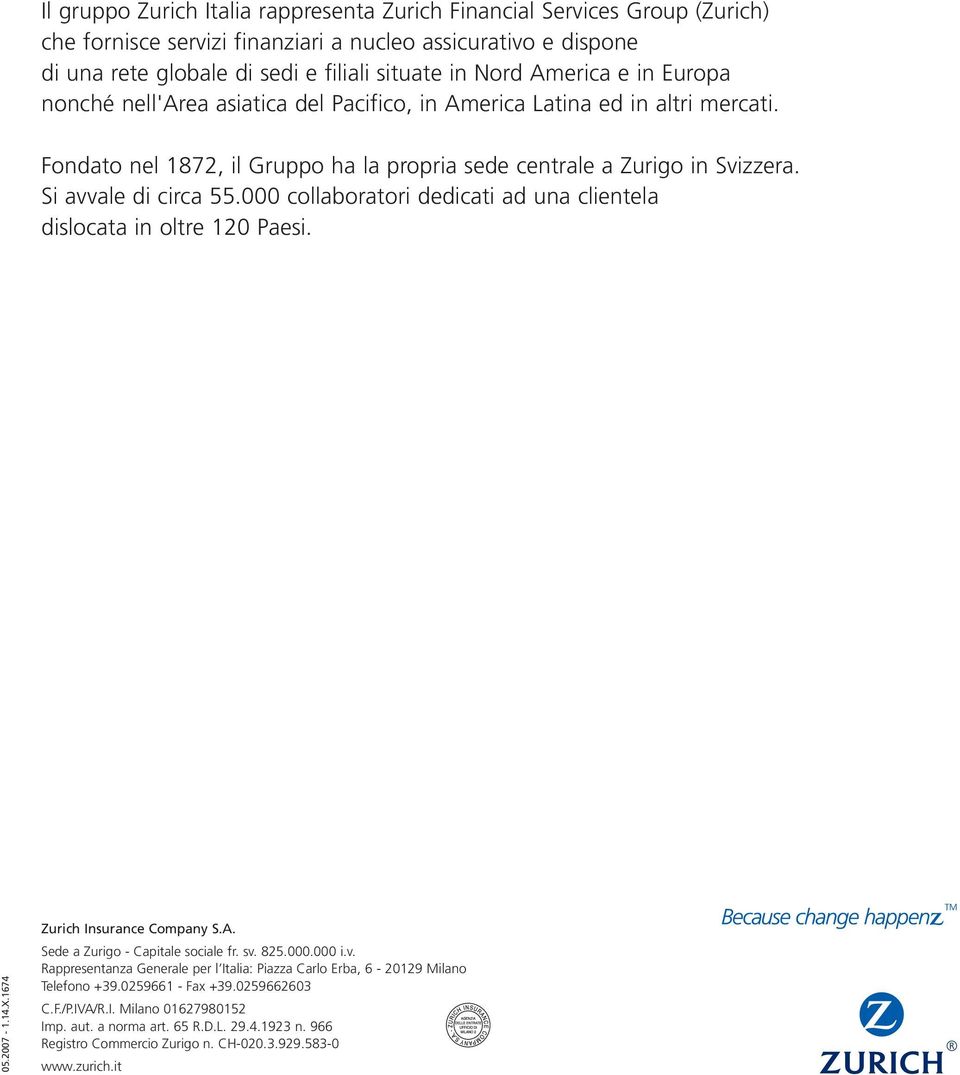 000 collaboratori dedicati ad una clientela dislocata in oltre 120 Paesi. 05.2007-1.14.X.1674 Zurich Insurance Company S.A. Sede a Zurigo - Capitale sociale fr. sv.