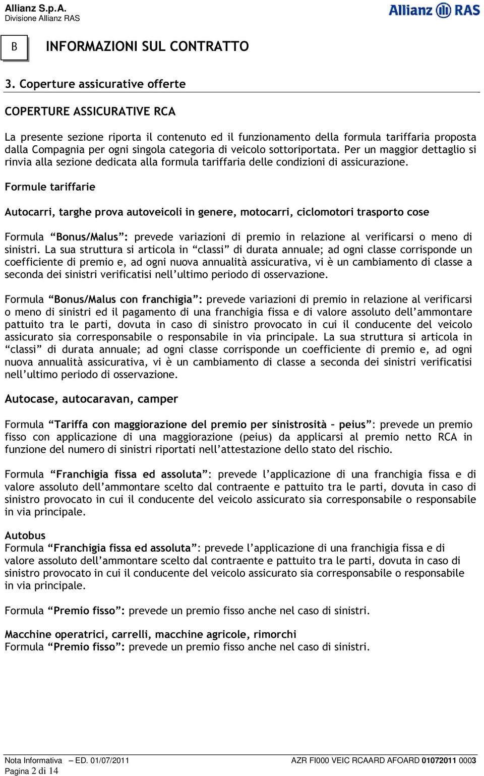 veicolo sottoriportata. Per un maggior dettaglio si rinvia alla sezione dedicata alla formula tariffaria delle condizioni di assicurazione.