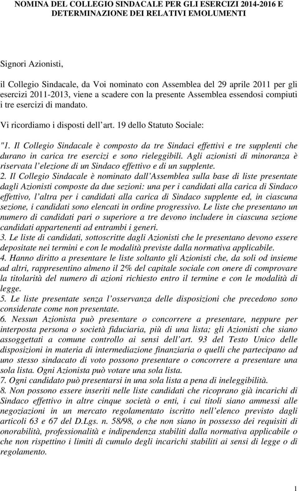 Il Collegio Sindacale è composto da tre Sindaci effettivi e tre supplenti che durano in carica tre esercizi e sono rieleggibili.