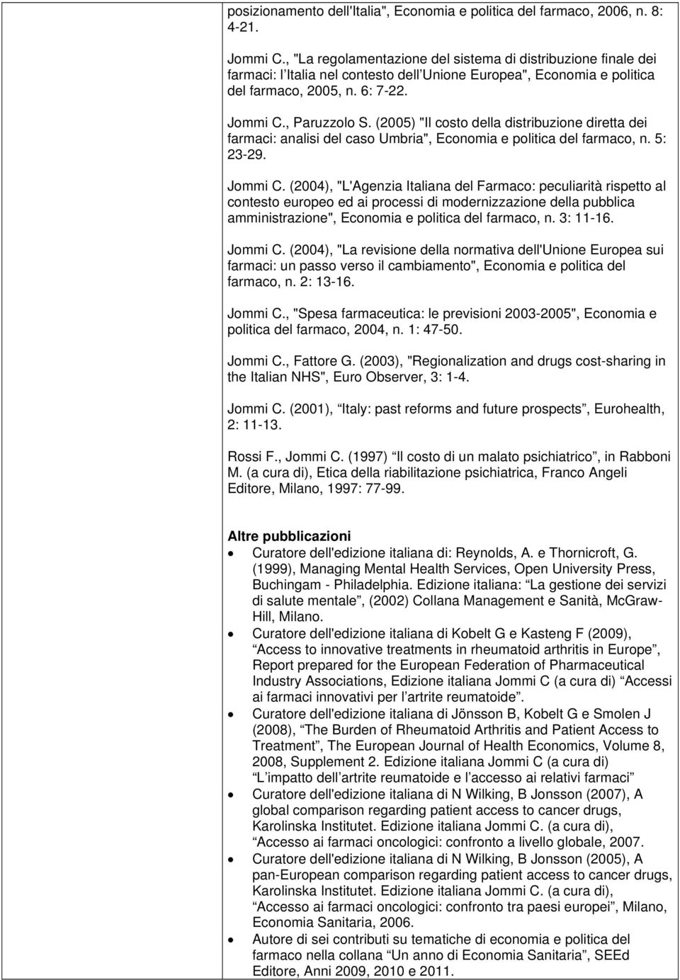 (2005) "Il costo della distribuzione diretta dei farmaci: analisi del caso Umbria", Economia e politica del farmaco, n. 5: 23-29. Jommi C.