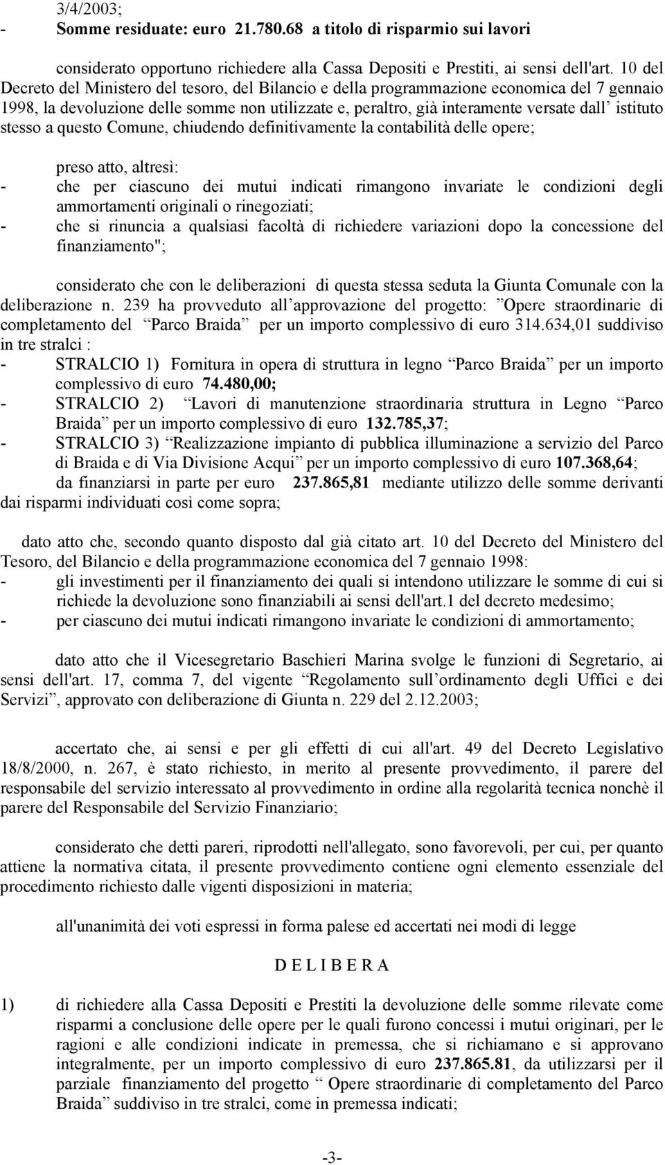 stesso a questo Comune, chiudendo definitivamente la contabilità delle opere; preso atto, altresì: - che per ciascuno dei mutui indicati rimangono invariate le condizioni degli ammortamenti originali