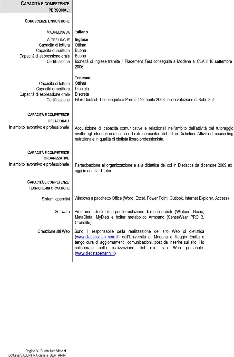 Discreta Discreta Fit in Deutsch 1 conseguito a Parma il 29 aprile 2003 con la votazione di Sehr Gut CAPACITÀ E COMPETENZE RELAZIONALI In ambito lavorativo e professionale Acquisizione di capacità