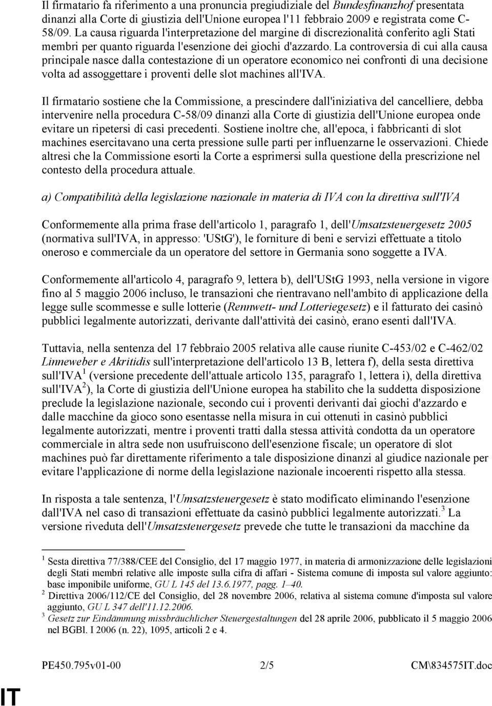 La controversia di cui alla causa principale nasce dalla contestazione di un operatore economico nei confronti di una decisione volta ad assoggettare i proventi delle slot machines all'iva.