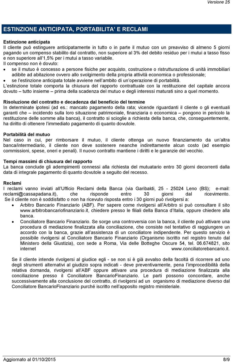 Il compenso non è dovuto: se il mutuo è concesso a persone fisiche per acquisto, costruzione o ristrutturazione di unità immobiliari adibite ad abitazione ovvero allo svolgimento della propria