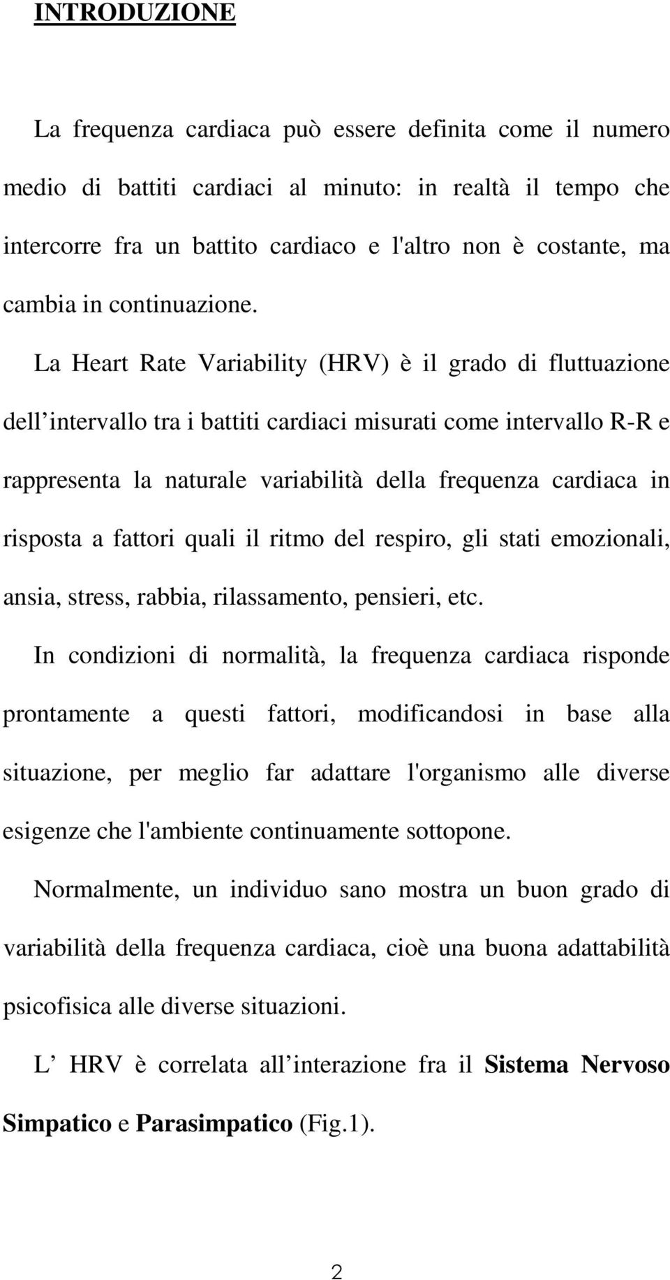 La Heart Rate Variability (HRV) è il grado di fluttuazione dell intervallo tra i battiti cardiaci misurati come intervallo R-R e rappresenta la naturale variabilità della frequenza cardiaca in