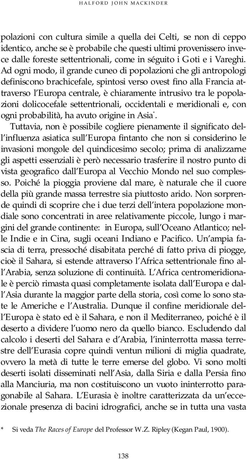 Ad ogni modo, il grande cuneo di popolazioni che gli antropologi definiscono brachicefale, spintosi verso ovest fino alla Francia attraverso l Europa centrale, è chiaramente intrusivo tra le