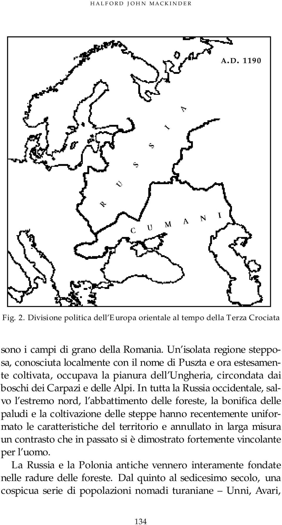 In tutta la Russia occidentale, salvo l estremo nord, l abbattimento delle foreste, la bonifica delle paludi e la coltivazione delle steppe hanno recentemente uniform a t o le caratteristiche del