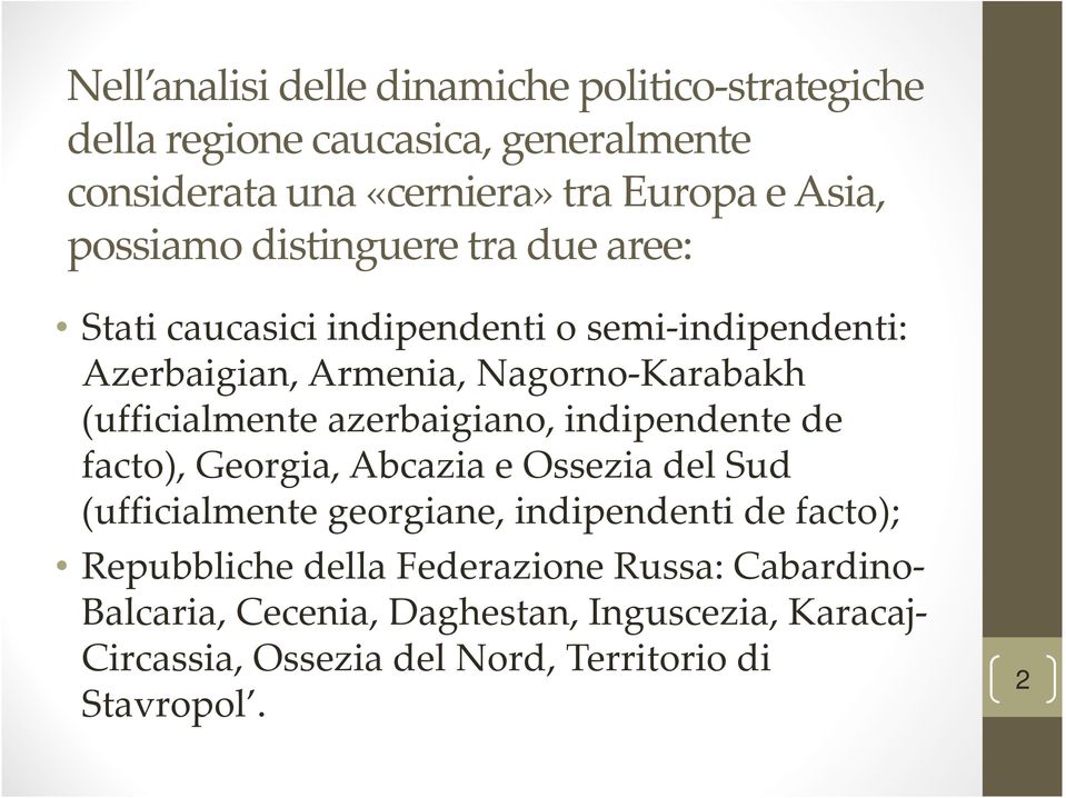 (ufficialmente azerbaigiano, indipendente de facto), Georgia, Abcazia e Ossezia del Sud (ufficialmente georgiane, indipendenti de facto);