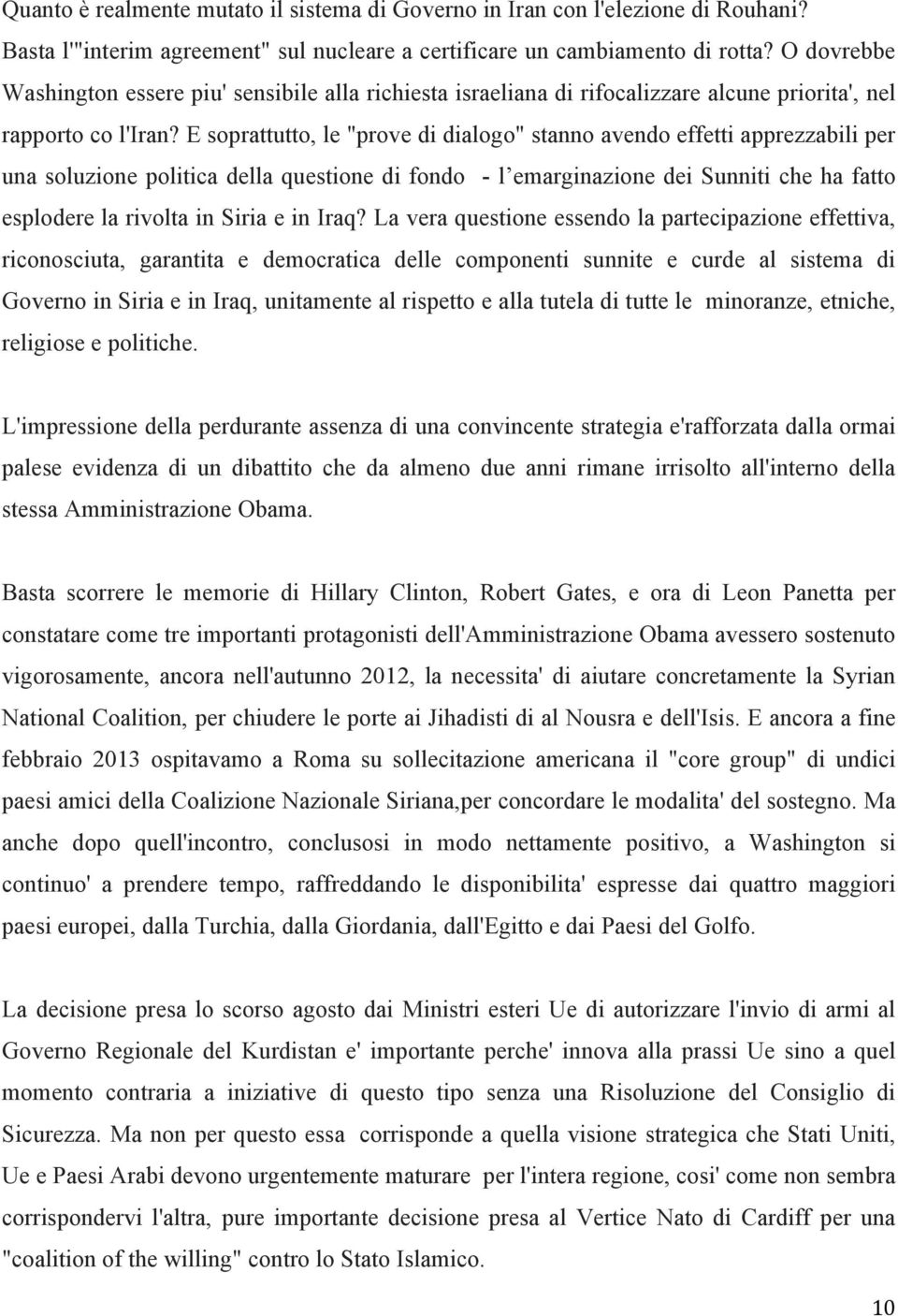 E soprattutto, le "prove di dialogo" stanno avendo effetti apprezzabili per una soluzione politica della questione di fondo - l emarginazione dei Sunniti che ha fatto esplodere la rivolta in Siria e