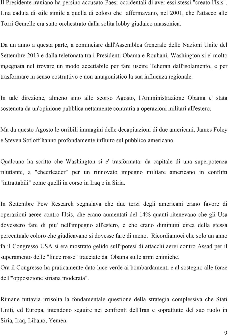 Da un anno a questa parte, a cominciare dall'assemblea Generale delle Nazioni Unite del Settembre 2013 e dalla telefonata tra i Presidenti Obama e Rouhani, Washington si e' molto ingegnata nel