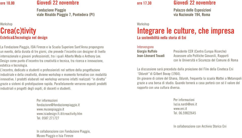 propongono un evento, della durata di tre giorni, che prevede l incontro con designer di livello internazionale e giovani professionisti, tra i quali Alberto Meda e Anthony Lee.