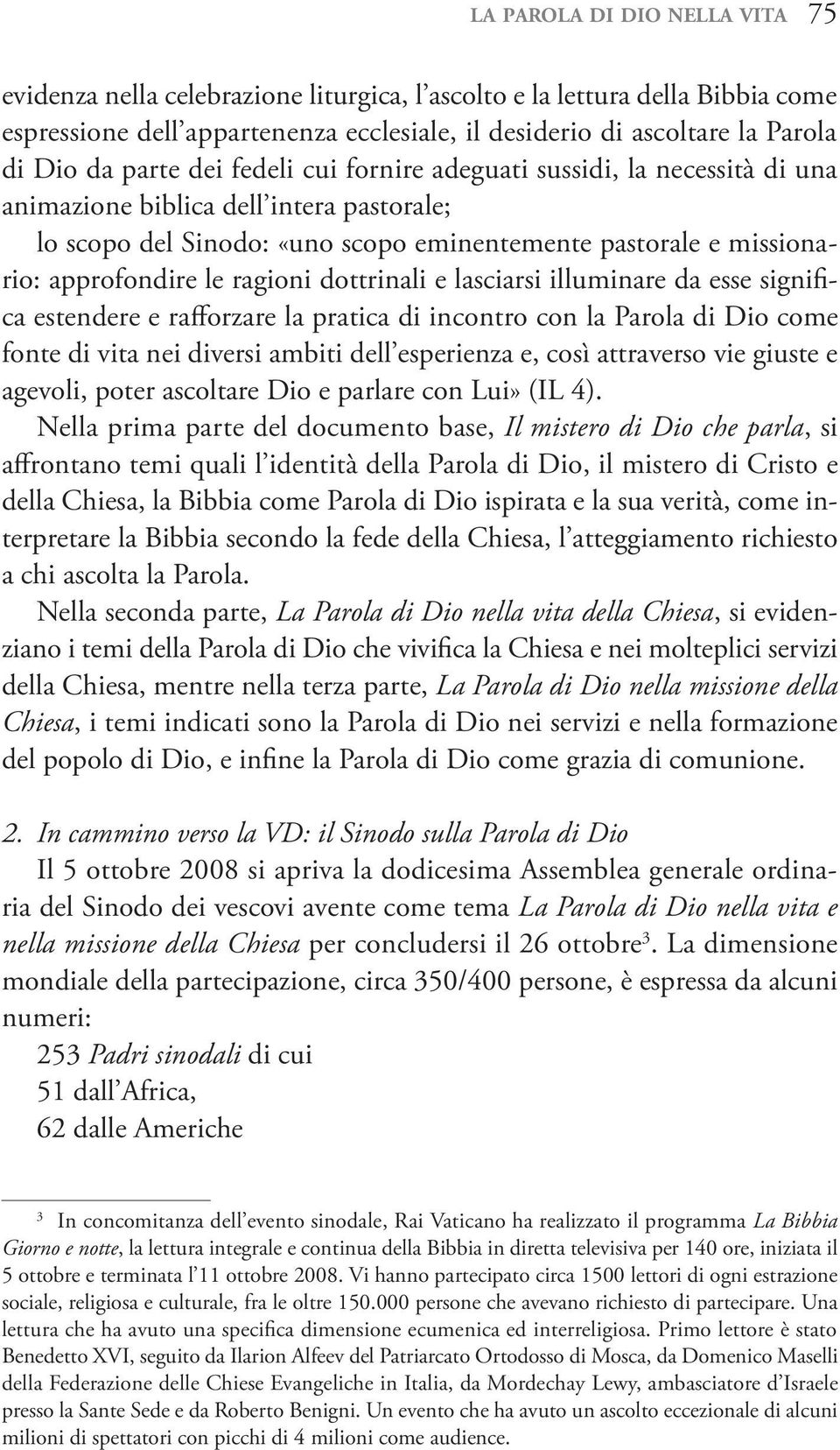 approfondire le ragioni dottrinali e lasciarsi illuminare da esse significa estendere e rafforzare la pratica di incontro con la Parola di Dio come fonte di vita nei diversi ambiti dell esperienza e,