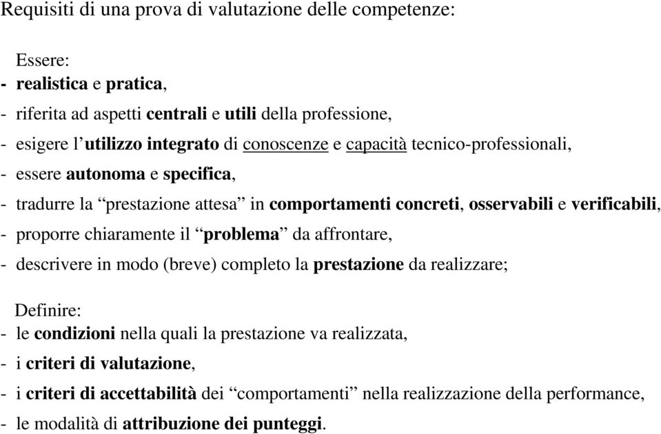 verificabili, - proporre chiaramente il problema da affrontare, - descrivere in modo (breve) completo la prestazione da realizzare; Definire: - le condizioni nella quali