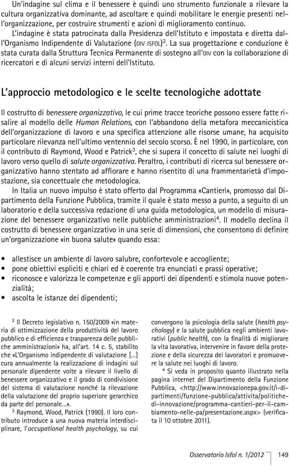 La sua progettazione e conduzione è stata curata dalla Struttura Tecnica Permanente di sostegno all OIV con la collaborazione di ricercatori e di alcuni servizi interni dell Istituto.