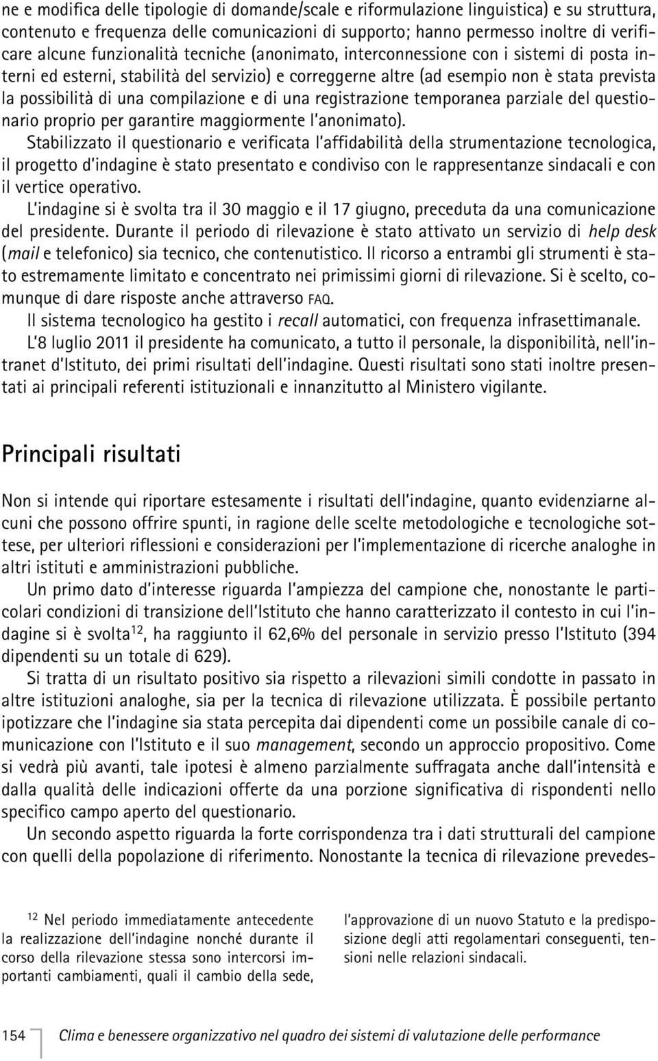 compilazione e di una registrazione temporanea parziale del questionario proprio per garantire maggiormente l anonimato).