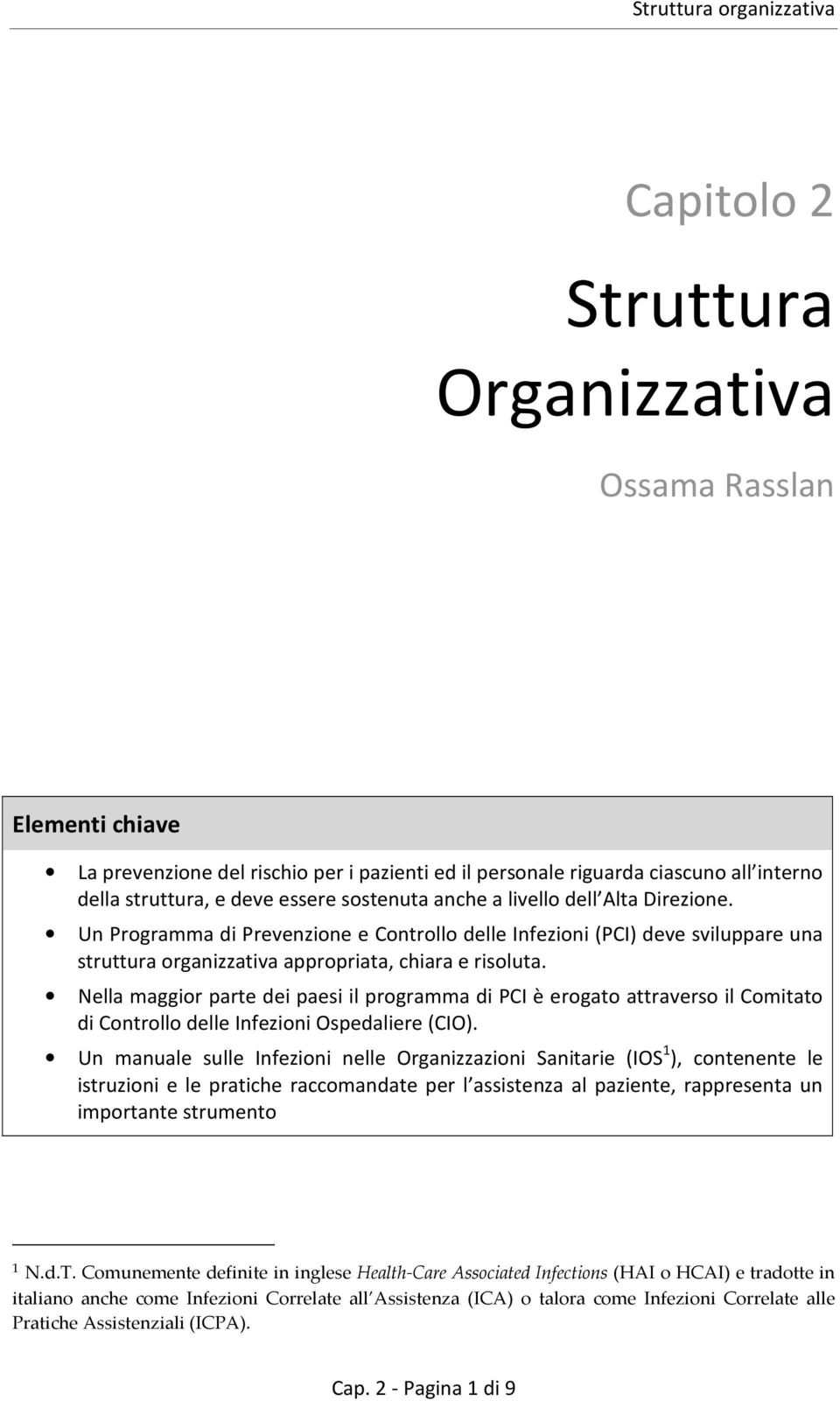 Nella maggior parte dei paesi il programma di PCI è erogato attraverso il Comitato di Controllo delle Infezioni Ospedaliere (CIO).