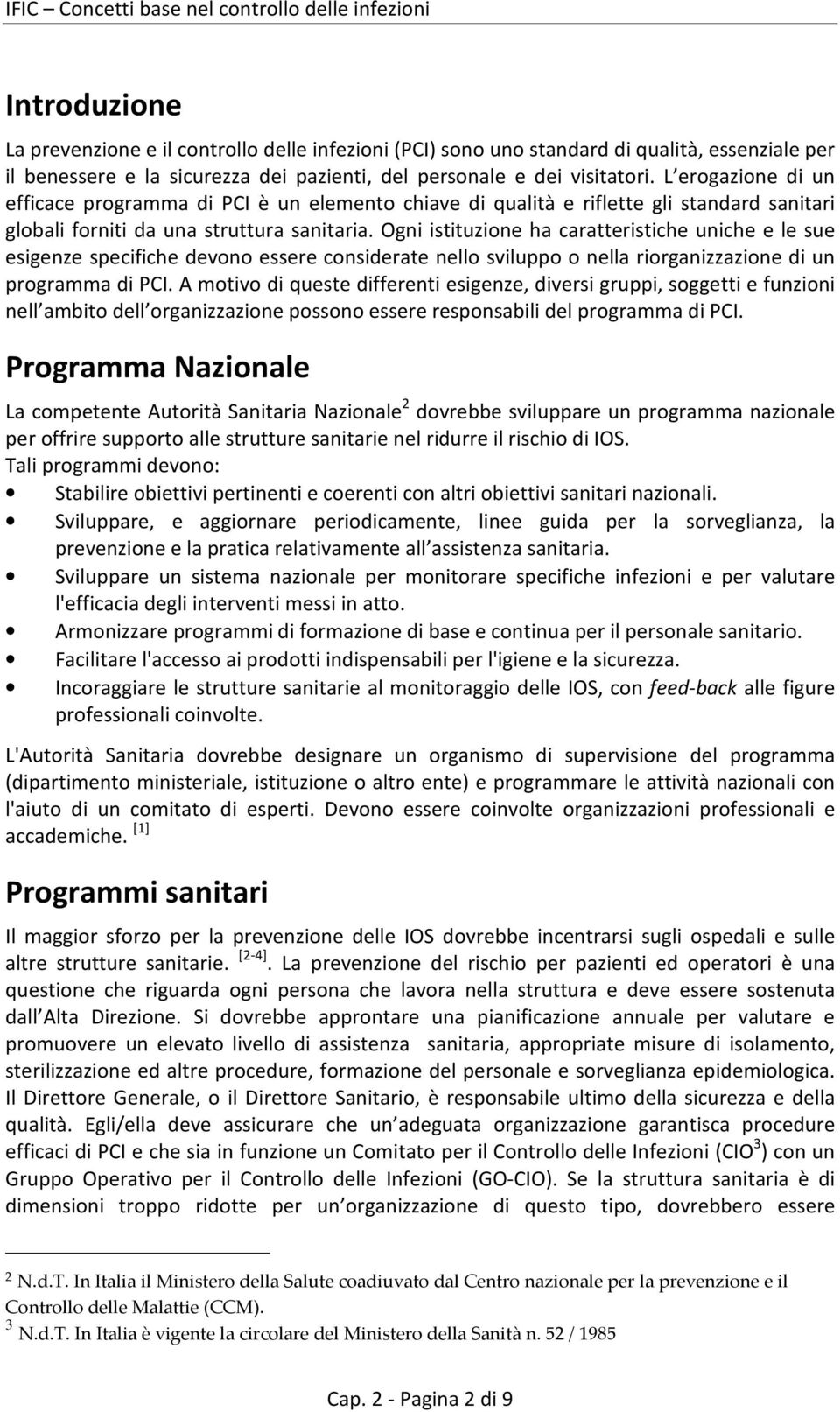 Ogni istituzione ha caratteristiche uniche e le sue esigenze specifiche devono essere considerate nello sviluppo o nella riorganizzazione di un programma di PCI.