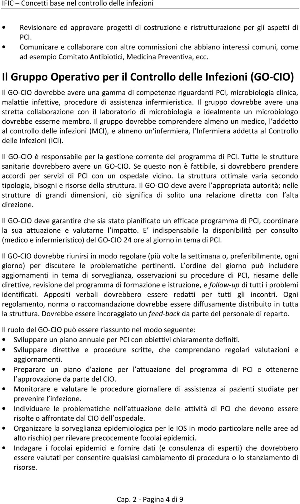 Il Gruppo Operativo per il Controllo delle Infezioni (GO-CIO) Il GO-CIO dovrebbe avere una gamma di competenze riguardanti PCI, microbiologia clinica, malattie infettive, procedure di assistenza