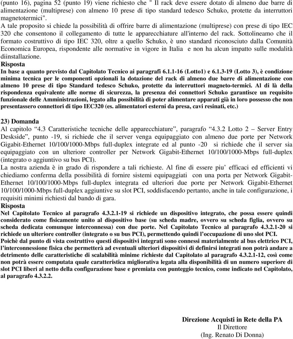 A tale proposito si chiede la possibilità di offrire barre di alimentazione (multiprese) con prese di tipo IEC 320 che consentono il collegamento di tutte le apparecchiature all'interno del rack.