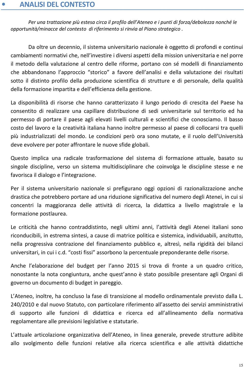 della valutazione al centro delle riforme, portano con sé modelli di finanziamento che abbandonano l approccio storico a favore dell analisi e della valutazione dei risultati sotto il distinto