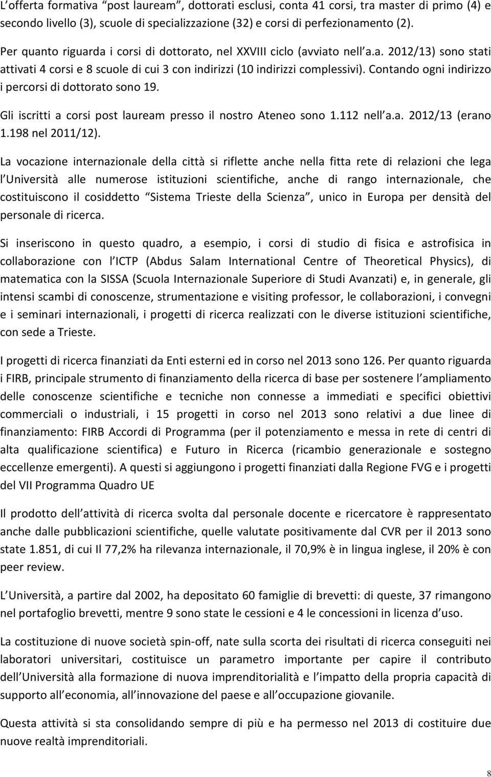 Contando ogni indirizzo i percorsi di dottorato sono 19. Gli iscritti a corsi post lauream presso il nostro Ateneo sono 1.112 nell a.a. 2012/13 (erano 1.198 nel 2011/12).