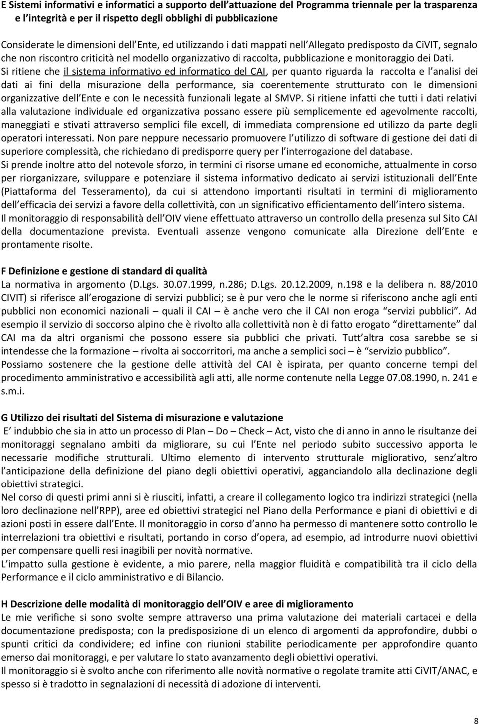 Si ritiene che il sistema informativo ed informatico del CAI, per quanto riguarda la raccolta e l analisi dei dati ai fini della misurazione della performance, sia coerentemente strutturato con le