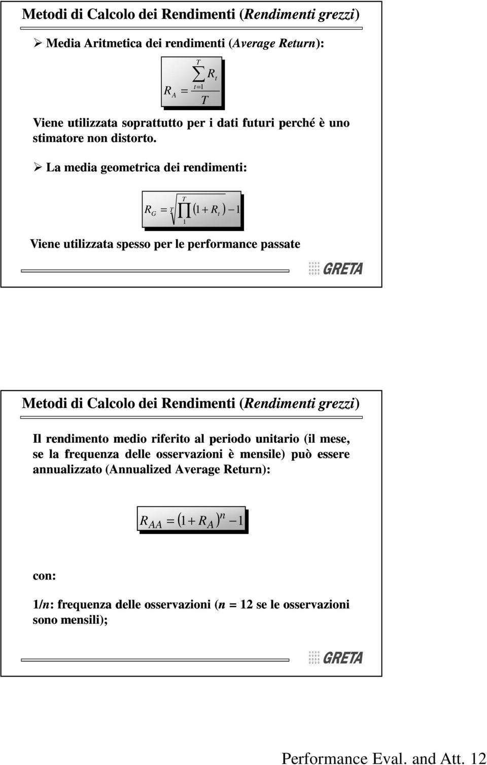 La meda geomerca de rendmen: R T = A = T R ( + ) R = T G R Vene ulzzaa spesso per le performance passae T Meod d Calcolo de Rendmen