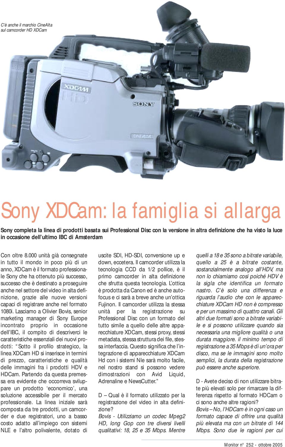 000 unità già consegnate in tutto il mondo in poco più di un anno, XDCam è il formato professionale Sony che ha ottenuto più successo, successo che è destinato a proseguire anche nel settore del